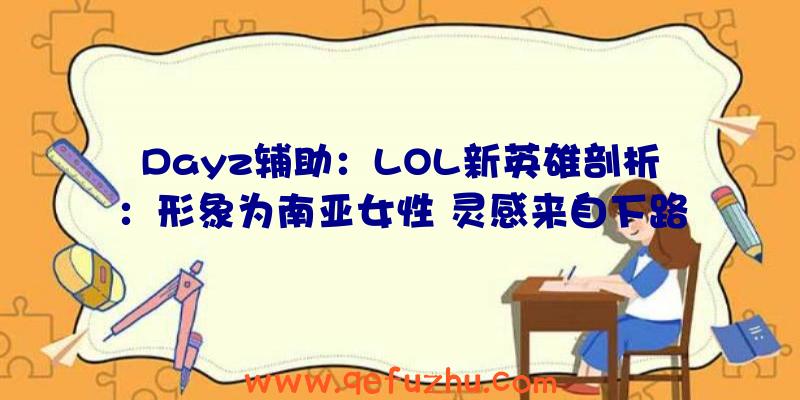 Dayz辅助：LOL新英雄剖析：形象为南亚女性